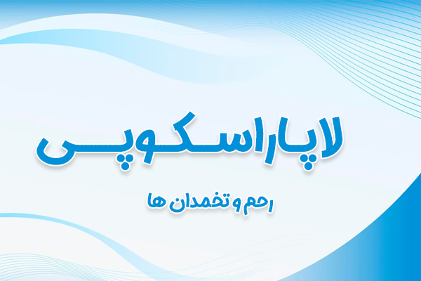 لاپاراسکوپی رحم و تخمدان - دکتر فرزانه درویش زاده